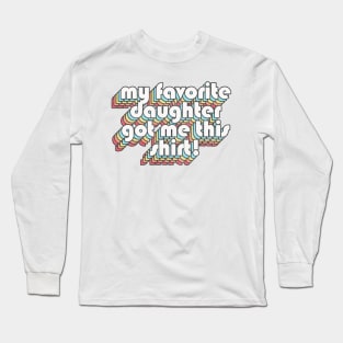 My Favorite Daughter Got Me This Shirt - Birthday/Mother's/Father's Day Long Sleeve T-Shirt